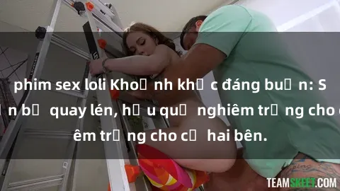 phim sex loli Khoảnh khắc đáng buồn: Sex khách sạn bị quay lén, hậu quả nghiêm trọng cho cả hai bên.