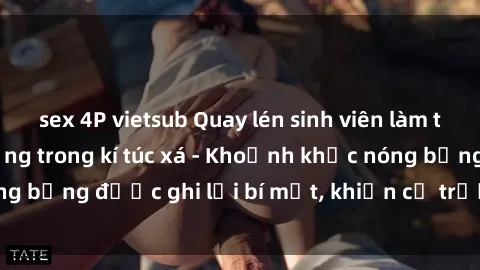 sex 4P vietsub Quay lén sinh viên làm tình ngay trên giường trong kí túc xá - Khoảnh khắc nóng bỏng được ghi lại bí mật, khiến cả trường học xôn xao.