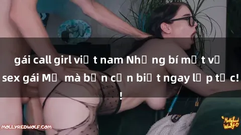 gái call girl việt nam Những bí mật về sex gái Mỹ mà bạn cần biết ngay lập tức!