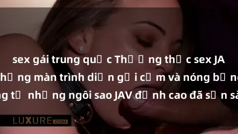 sex gái trung quốc Thưởng thức sex JAV idol miễn phí: Những màn trình diễn gợi cảm và nóng bỏng từ những ngôi sao JAV đỉnh cao đã sẵn sàng để bạn khám phá.