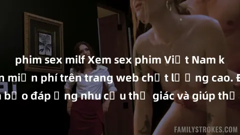 phim sex milf Xem sex phim Việt Nam không che hoàn toàn miễn phí trên trang web chất lượng cao. Đảm bảo đáp ứng nhu cầu thị giác và giúp thỏa mãn mong muốn của bạn.