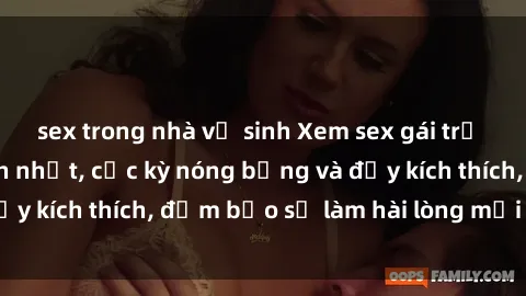 sex trong nhà vệ sinh Xem sex gái trẻ không che hấp dẫn nhất, cực kỳ nóng bỏng và đầy kích thích, đảm bảo sẽ làm hài lòng mọi người!