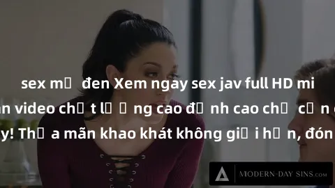 sex mỹ đen Xem ngay sex jav full HD miễn phí - Hàng ngàn video chất lượng cao đỉnh cao chỉ cần click vào ngay! Thỏa mãn khao khát không giới hạn, đón chờ những trải nghiệm mới lạ!