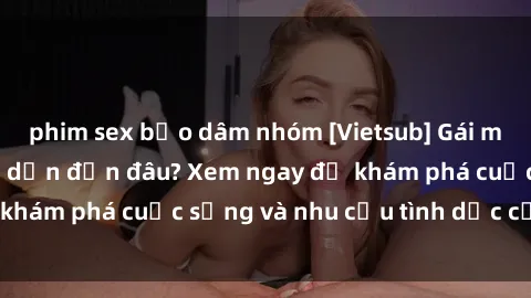 phim sex bạo dâm nhóm [Vietsub] Gái mại dâm châu Á hấp dẫn đến đâu? Xem ngay để khám phá cuộc sống và nhu cầu tình dục của họ!