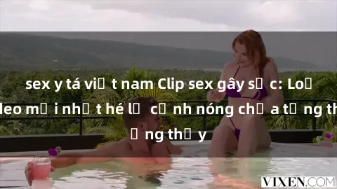 sex y tá việt nam Clip sex gây sốc: Loạt video mới nhất hé lộ cảnh nóng chưa từng thấy
