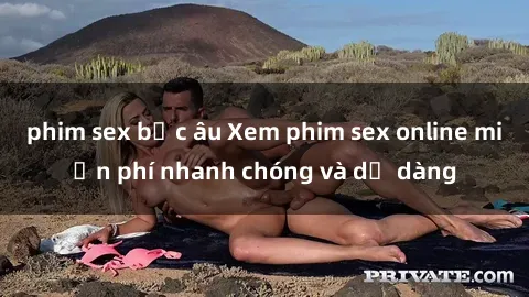 phim sex bắc âu Xem phim sex online miễn phí nhanh chóng và dễ dàng
