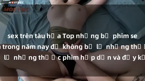 sex trên tàu hỏa Top những bộ phim sex hay nhất nên xem trong năm nay để không bỏ lỡ những thước phim hấp dẫn và đầy kịch tính.