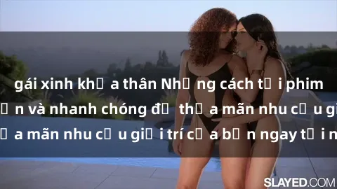 gái xinh khỏa thân Những cách tải phim sex về máy đơn giản và nhanh chóng để thỏa mãn nhu cầu giải trí của bạn ngay tại nhà