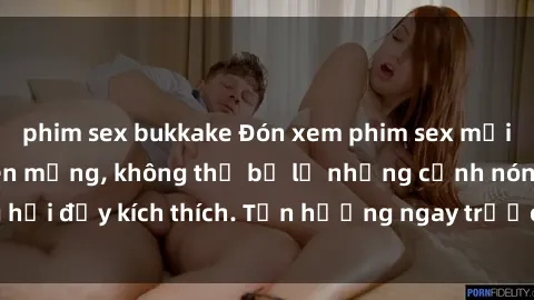 phim sex bukkake Đón xem phim sex mới nhất đang hot trên mạng, không thể bỏ lỡ những cảnh nóng hổi đầy kích thích. Tận hưởng ngay trước khi bị xoá chóng mặt!