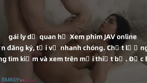 gái ly dị quan hệ Xem phim JAV online miễn phí không cần đăng ký, tải về nhanh chóng. Chất lượng HD, dễ dàng tìm kiếm và xem trên mọi thiết bị. Đặc biệt, không quảng cáo làm phiền.