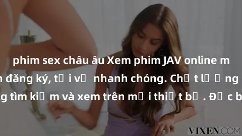 phim sex châu âu Xem phim JAV online miễn phí không cần đăng ký, tải về nhanh chóng. Chất lượng HD, dễ dàng tìm kiếm và xem trên mọi thiết bị. Đặc biệt, không quảng cáo làm phiền.
