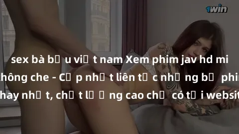 sex bà bầu việt nam Xem phim jav hd miễn phí đỉnh cao không che - Cập nhật liên tục những bộ phim sex hay nhất, chất lượng cao chỉ có tại website chuyên nghiệp hàng đầu.