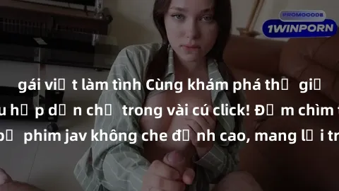 gái việt làm tình Cùng khám phá thế giới jav không che siêu hấp dẫn chỉ trong vài cú click! Đắm chìm trong những bộ phim jav không che đỉnh cao, mang lại trải nghiệm thú vị và đầy kích thích.