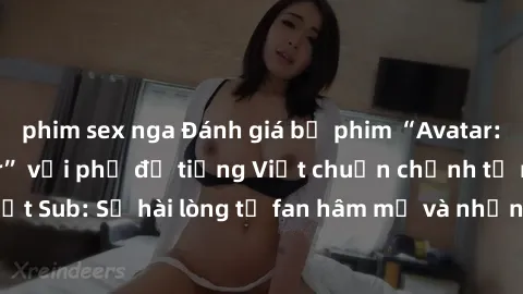 phim sex nga Đánh giá bộ phim “Avatar: The Last Airbender” với phụ đề tiếng Việt chuẩn chỉnh từ nhóm Jav Việt Sub: Sự hài lòng từ fan hâm mộ và những điểm đáng chú ý trong bộ phim.