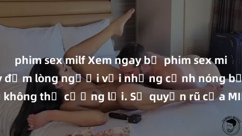 phim sex milf Xem ngay bộ phim sex milf hot nhất, làm say đắm lòng người với những cảnh nóng bỏng không thể cưỡng lại. Sự quyến rũ của MILF sẽ khiến bạn mãnh liệt!