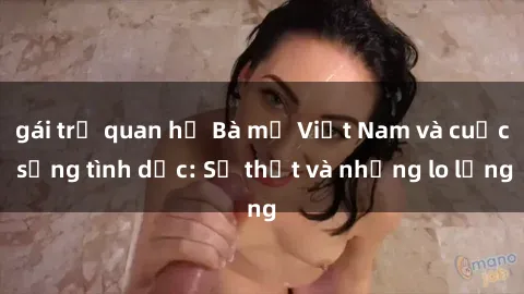 gái trẻ quan hệ Bà mẹ Việt Nam và cuộc sống tình dục: Sự thật và những lo lắng