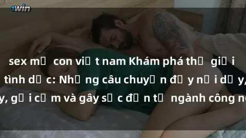 sex mẹ con việt nam Khám phá thế giới của phim sex nô lệ tình dục: Những câu chuyện đầy nổi dậy, gợi cảm và gây sốc đến từ ngành công nghiệp giải trí đen tối