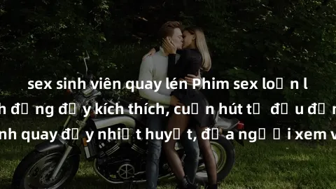 sex sinh viên quay lén Phim sex loạn luân Nhật Bản: Hành động đầy kích thích, cuốn hút từ đầu đến cuối. Những cảnh quay đầy nhiệt huyết, đưa người xem vào thế giới độc đáo của tình thân. Đừng bỏ lỡ!