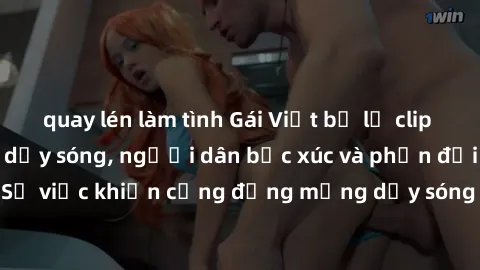 quay lén làm tình Gái Việt bị lộ clip sex khiến dư luận dậy sóng, người dân bức xúc và phản đối gay gắt. Sự việc khiến cộng đồng mạng dậy sóng và yêu cầu xử lý nghiêm ngặt.