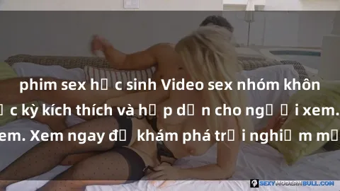 phim sex học sinh Video sex nhóm không che mới nhất cực kỳ kích thích và hấp dẫn cho người xem. Xem ngay để khám phá trải nghiệm mới lạ và đầy bất ngờ!