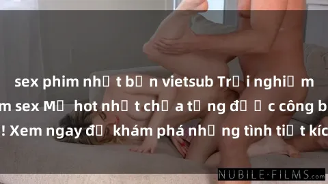 sex phim nhật bản vietsub Trải nghiệm đỉnh cao cùng phim sex Mỹ hot nhất chưa từng được công bố! Xem ngay để khám phá những tình tiết kích thích, cảnh nóng bỏng!