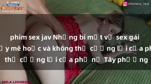 phim sex jav Những bí mật về sex gái Tây: Sự quyến rũ đầy mê hoặc và không thể cưỡng lại của phụ nữ Tây phương
