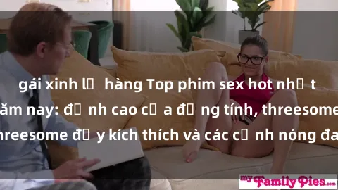 gái xinh lộ hàng Top phim sex hot nhất không thể bỏ lỡ năm nay: đỉnh cao của đồng tính, threesome đầy kích thích và các cảnh nóng đang gây sốt!