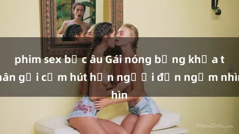 phim sex bắc âu Gái nóng bỏng khỏa thân gợi cảm hút hồn người đến ngắm nhìn