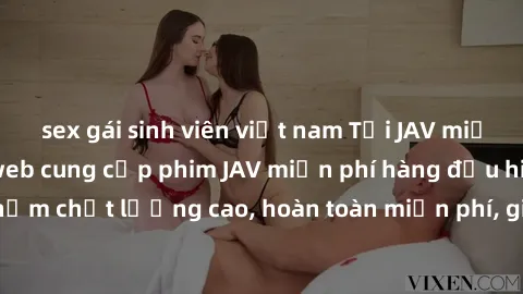 sex gái sinh viên việt nam Tải JAV miễn phí: Các trang web cung cấp phim JAV miễn phí hàng đầu hiện nay. Các tác phẩm chất lượng cao, hoàn toàn miễn phí, giúp bạn thỏa mãn niềm đam mê mà không tốn kém