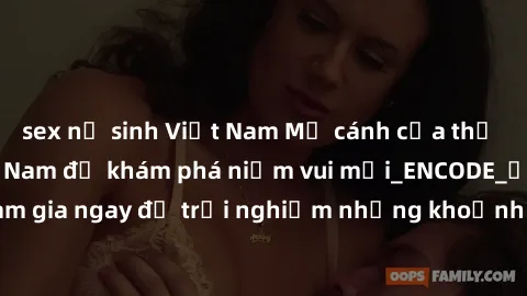 sex nữ sinh Việt Nam Mở cánh cửa thế giới sex MILF Việt Nam để khám phá niềm vui mới_ENCODE_. Hãy tham gia ngay để trải nghiệm những khoảnh khắc đầy kích thích và đam mê.