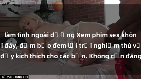 làm tình ngoài đường Xem phim sex không che miễn phí tại đây, đảm bảo đem lại trải nghiệm thú vị và đầy kích thích cho các bạn. Không cần đăng ký, hoàn toàn miễn phí.