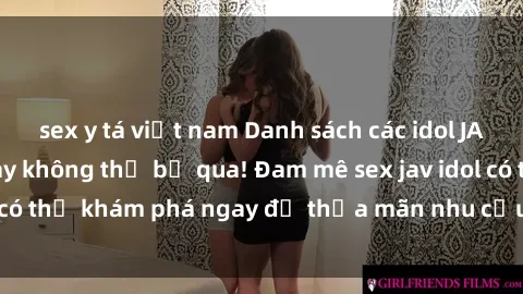 sex y tá việt nam Danh sách các idol JAV hot nhất hiện nay không thể bỏ qua! Đam mê sex jav idol có thể khám phá ngay để thỏa mãn nhu cầu giải trí của mình!
